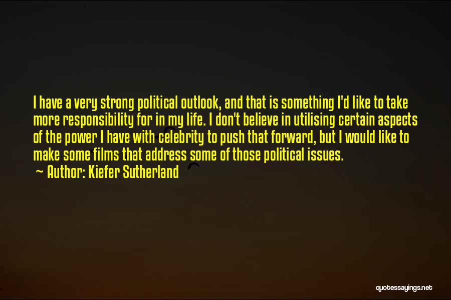 Kiefer Sutherland Quotes: I Have A Very Strong Political Outlook, And That Is Something I'd Like To Take More Responsibility For In My