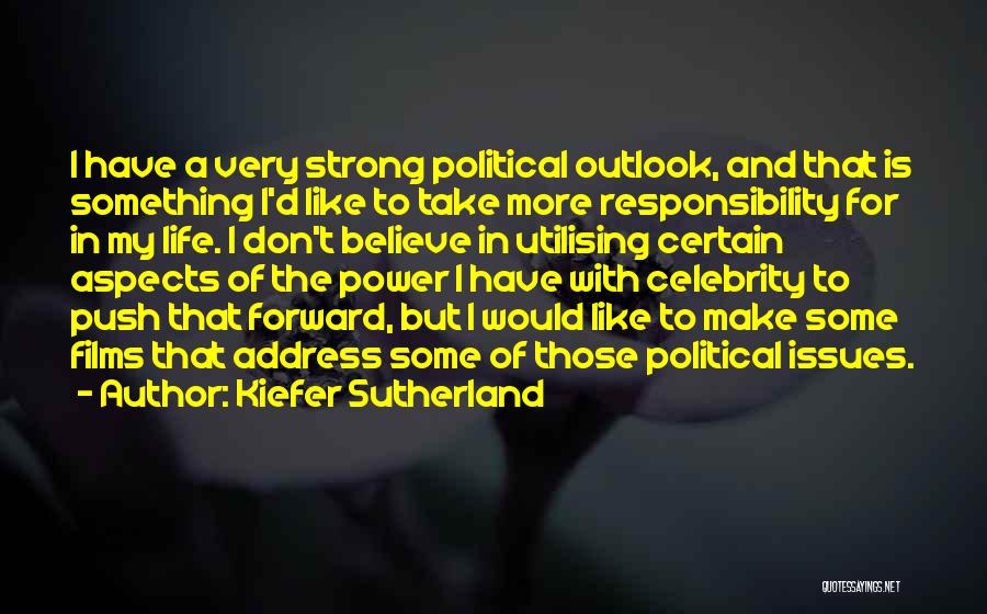 Kiefer Sutherland Quotes: I Have A Very Strong Political Outlook, And That Is Something I'd Like To Take More Responsibility For In My