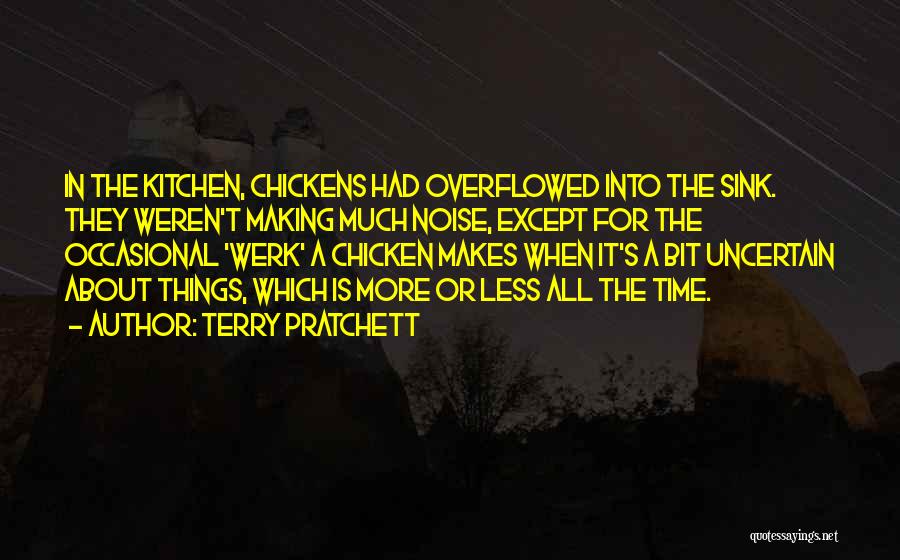 Terry Pratchett Quotes: In The Kitchen, Chickens Had Overflowed Into The Sink. They Weren't Making Much Noise, Except For The Occasional 'werk' A