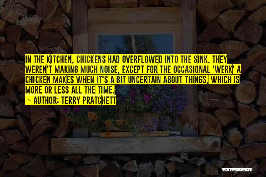 Terry Pratchett Quotes: In The Kitchen, Chickens Had Overflowed Into The Sink. They Weren't Making Much Noise, Except For The Occasional 'werk' A