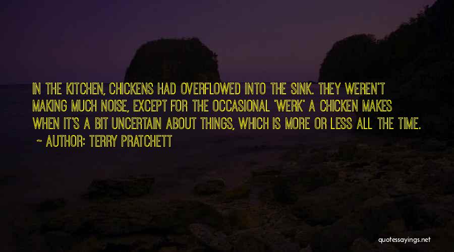 Terry Pratchett Quotes: In The Kitchen, Chickens Had Overflowed Into The Sink. They Weren't Making Much Noise, Except For The Occasional 'werk' A
