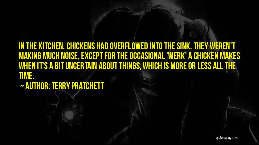Terry Pratchett Quotes: In The Kitchen, Chickens Had Overflowed Into The Sink. They Weren't Making Much Noise, Except For The Occasional 'werk' A