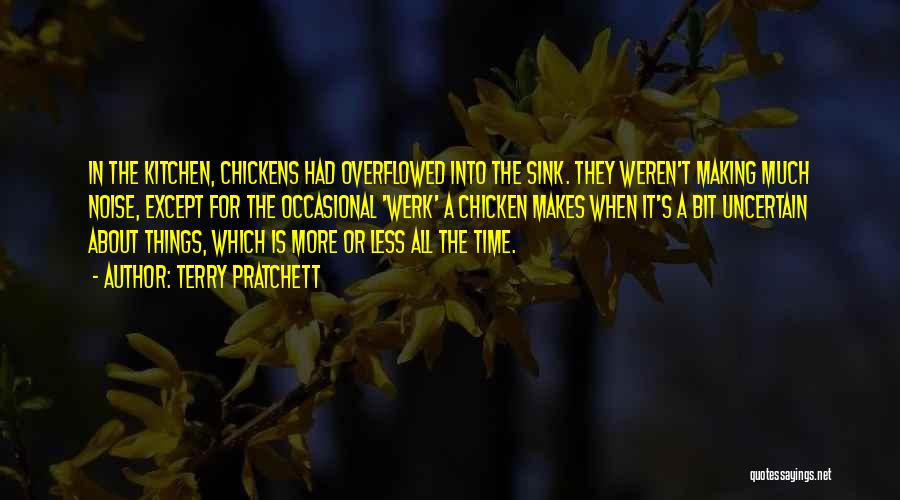 Terry Pratchett Quotes: In The Kitchen, Chickens Had Overflowed Into The Sink. They Weren't Making Much Noise, Except For The Occasional 'werk' A