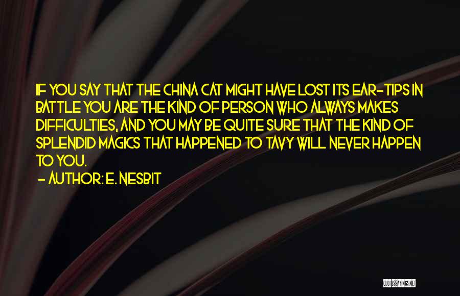 E. Nesbit Quotes: If You Say That The China Cat Might Have Lost Its Ear-tips In Battle You Are The Kind Of Person