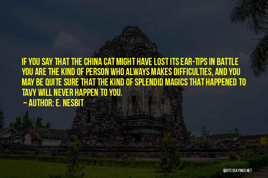 E. Nesbit Quotes: If You Say That The China Cat Might Have Lost Its Ear-tips In Battle You Are The Kind Of Person