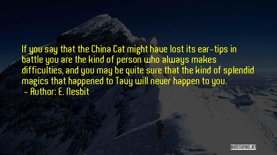 E. Nesbit Quotes: If You Say That The China Cat Might Have Lost Its Ear-tips In Battle You Are The Kind Of Person