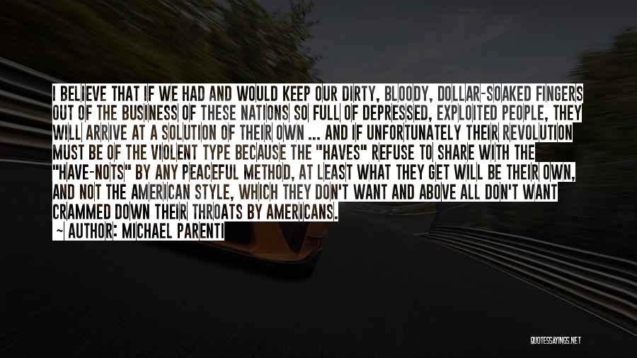 Michael Parenti Quotes: I Believe That If We Had And Would Keep Our Dirty, Bloody, Dollar-soaked Fingers Out Of The Business Of These