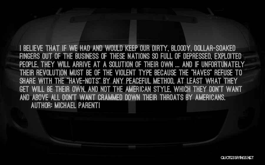 Michael Parenti Quotes: I Believe That If We Had And Would Keep Our Dirty, Bloody, Dollar-soaked Fingers Out Of The Business Of These