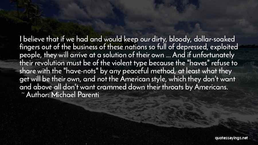 Michael Parenti Quotes: I Believe That If We Had And Would Keep Our Dirty, Bloody, Dollar-soaked Fingers Out Of The Business Of These