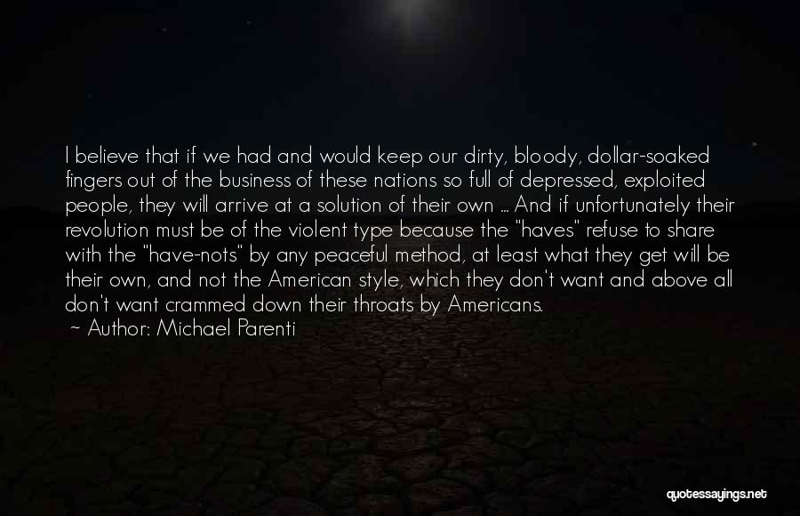 Michael Parenti Quotes: I Believe That If We Had And Would Keep Our Dirty, Bloody, Dollar-soaked Fingers Out Of The Business Of These