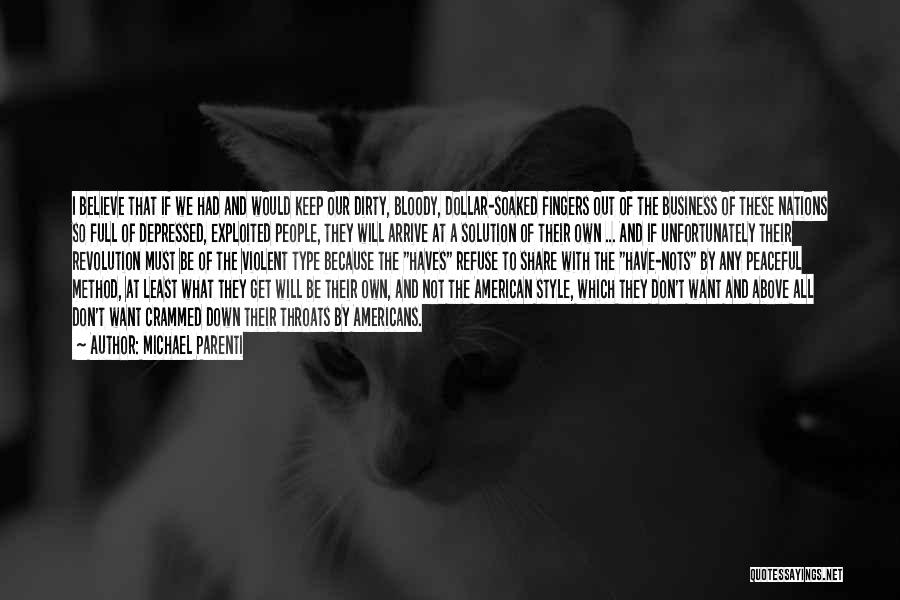 Michael Parenti Quotes: I Believe That If We Had And Would Keep Our Dirty, Bloody, Dollar-soaked Fingers Out Of The Business Of These