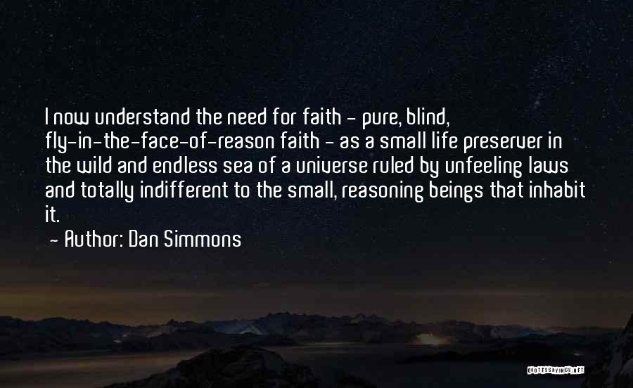 Dan Simmons Quotes: I Now Understand The Need For Faith - Pure, Blind, Fly-in-the-face-of-reason Faith - As A Small Life Preserver In The