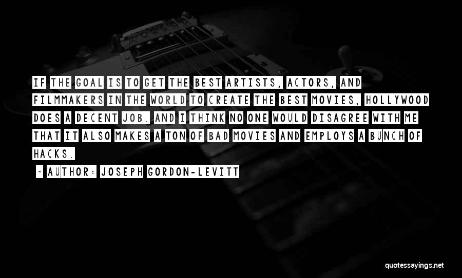 Joseph Gordon-Levitt Quotes: If The Goal Is To Get The Best Artists, Actors, And Filmmakers In The World To Create The Best Movies,