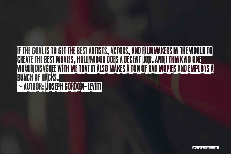Joseph Gordon-Levitt Quotes: If The Goal Is To Get The Best Artists, Actors, And Filmmakers In The World To Create The Best Movies,