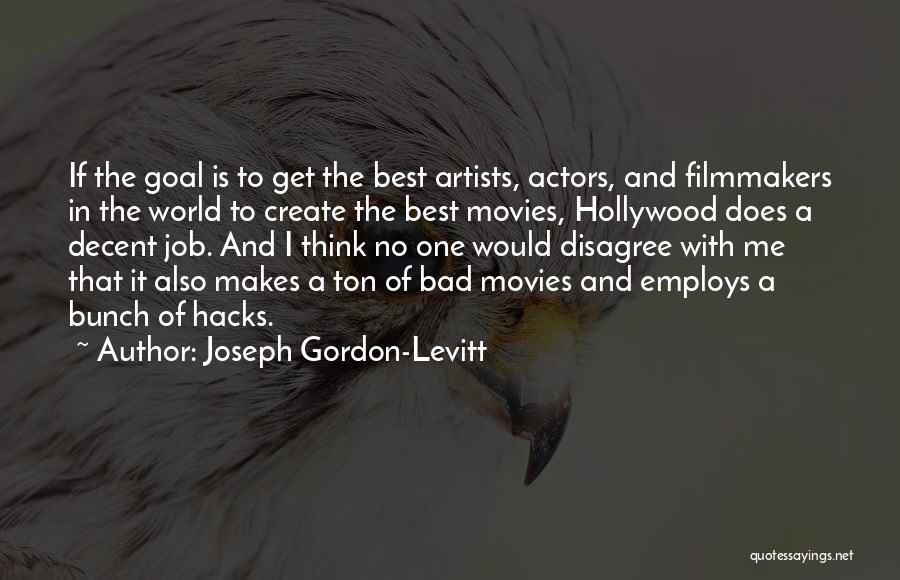 Joseph Gordon-Levitt Quotes: If The Goal Is To Get The Best Artists, Actors, And Filmmakers In The World To Create The Best Movies,