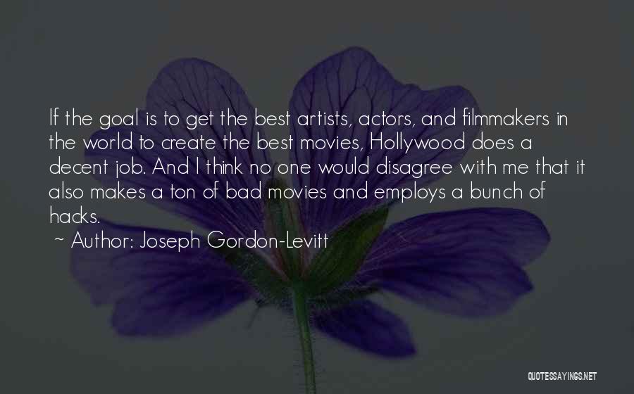 Joseph Gordon-Levitt Quotes: If The Goal Is To Get The Best Artists, Actors, And Filmmakers In The World To Create The Best Movies,