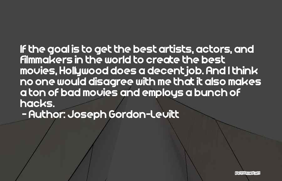 Joseph Gordon-Levitt Quotes: If The Goal Is To Get The Best Artists, Actors, And Filmmakers In The World To Create The Best Movies,