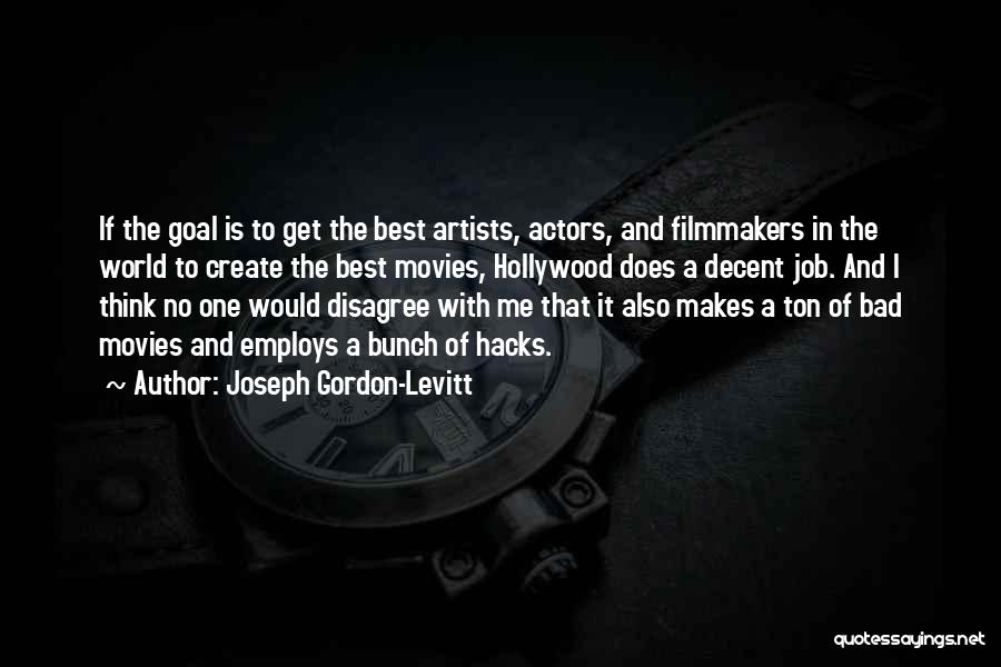 Joseph Gordon-Levitt Quotes: If The Goal Is To Get The Best Artists, Actors, And Filmmakers In The World To Create The Best Movies,