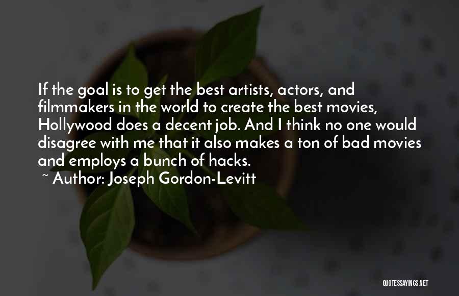 Joseph Gordon-Levitt Quotes: If The Goal Is To Get The Best Artists, Actors, And Filmmakers In The World To Create The Best Movies,