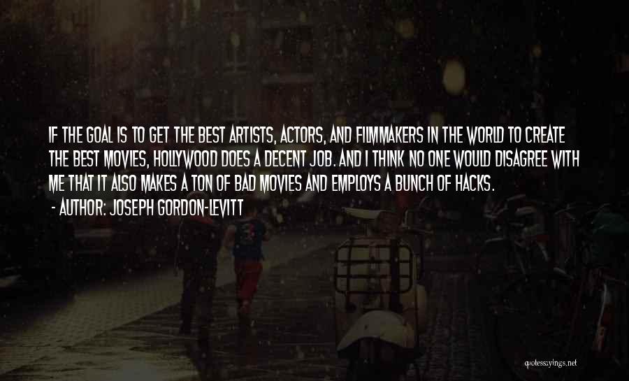 Joseph Gordon-Levitt Quotes: If The Goal Is To Get The Best Artists, Actors, And Filmmakers In The World To Create The Best Movies,