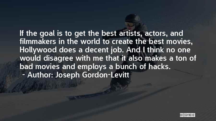 Joseph Gordon-Levitt Quotes: If The Goal Is To Get The Best Artists, Actors, And Filmmakers In The World To Create The Best Movies,