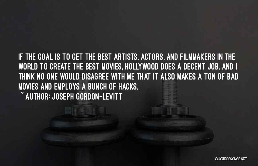 Joseph Gordon-Levitt Quotes: If The Goal Is To Get The Best Artists, Actors, And Filmmakers In The World To Create The Best Movies,