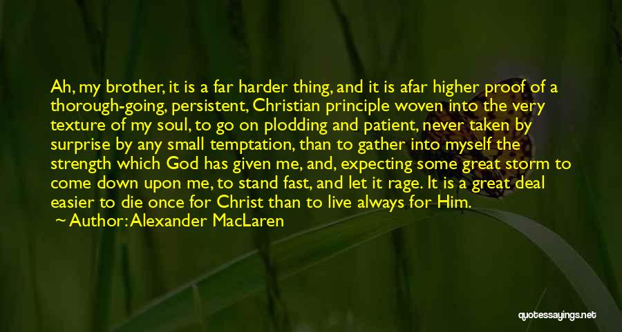 Alexander MacLaren Quotes: Ah, My Brother, It Is A Far Harder Thing, And It Is Afar Higher Proof Of A Thorough-going, Persistent, Christian