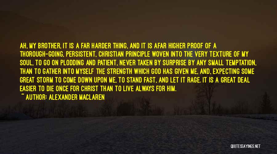 Alexander MacLaren Quotes: Ah, My Brother, It Is A Far Harder Thing, And It Is Afar Higher Proof Of A Thorough-going, Persistent, Christian