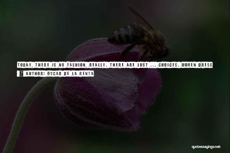 Oscar De La Renta Quotes: Today, There Is No Fashion, Really. There Are Just ... Choices. Women Dress Today To Reveal Their Personalities. They Used