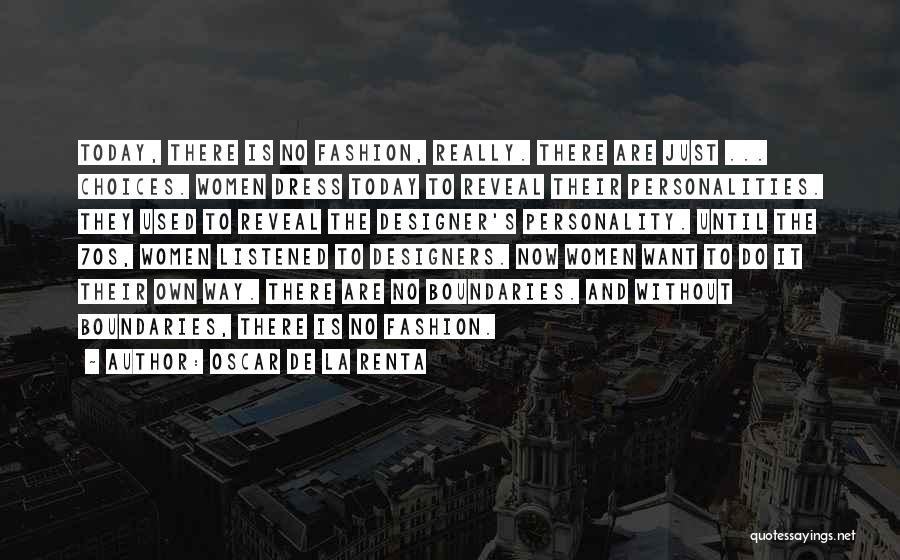 Oscar De La Renta Quotes: Today, There Is No Fashion, Really. There Are Just ... Choices. Women Dress Today To Reveal Their Personalities. They Used