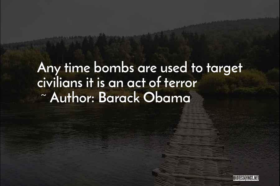 Barack Obama Quotes: Any Time Bombs Are Used To Target Civilians It Is An Act Of Terror