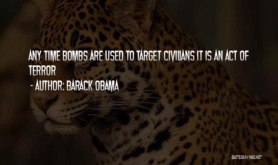 Barack Obama Quotes: Any Time Bombs Are Used To Target Civilians It Is An Act Of Terror