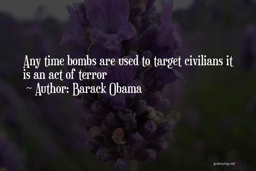 Barack Obama Quotes: Any Time Bombs Are Used To Target Civilians It Is An Act Of Terror