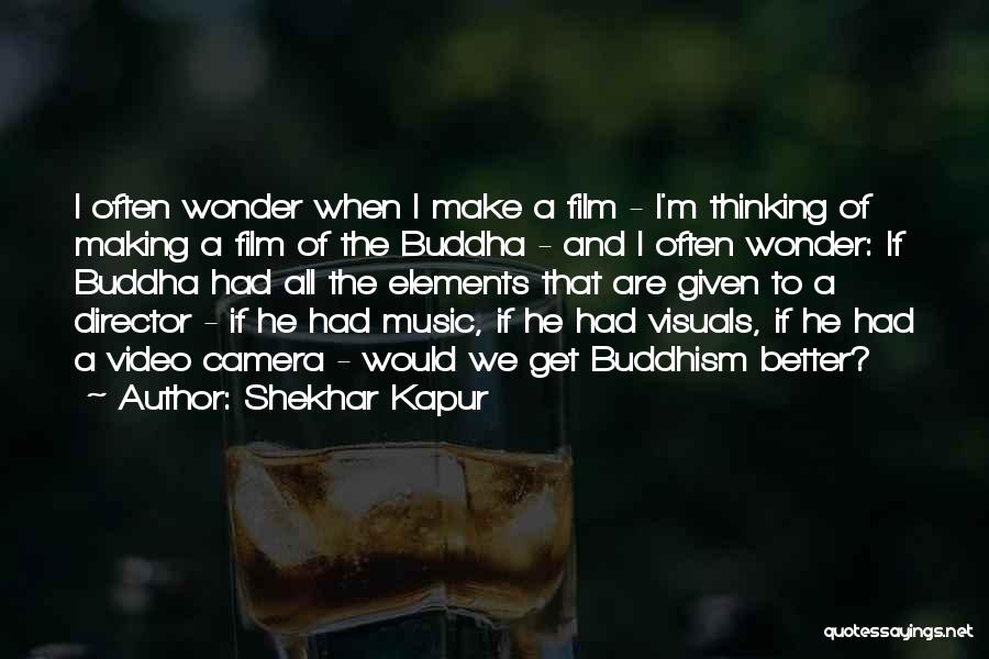 Shekhar Kapur Quotes: I Often Wonder When I Make A Film - I'm Thinking Of Making A Film Of The Buddha - And