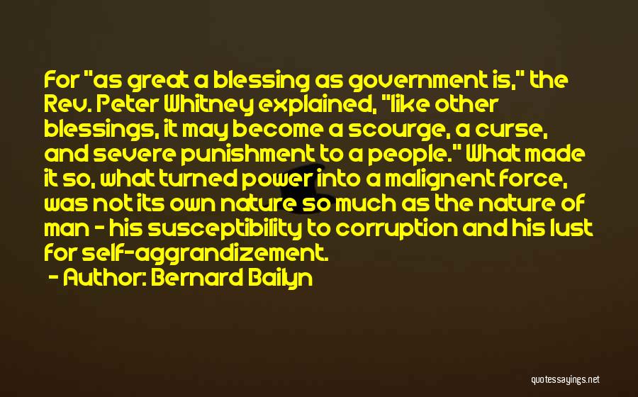 Bernard Bailyn Quotes: For As Great A Blessing As Government Is, The Rev. Peter Whitney Explained, Like Other Blessings, It May Become A