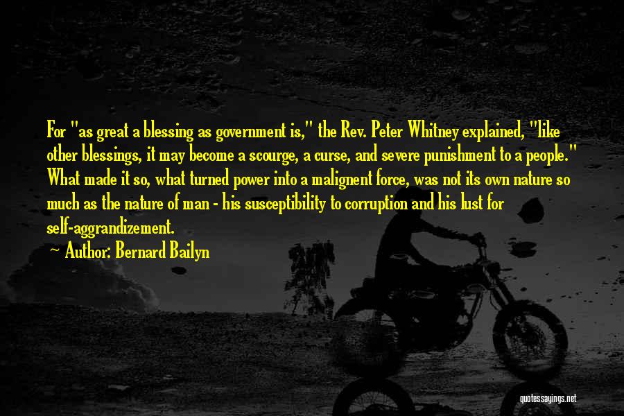 Bernard Bailyn Quotes: For As Great A Blessing As Government Is, The Rev. Peter Whitney Explained, Like Other Blessings, It May Become A