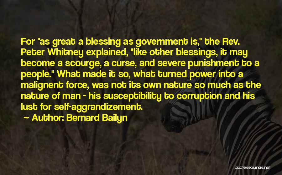 Bernard Bailyn Quotes: For As Great A Blessing As Government Is, The Rev. Peter Whitney Explained, Like Other Blessings, It May Become A