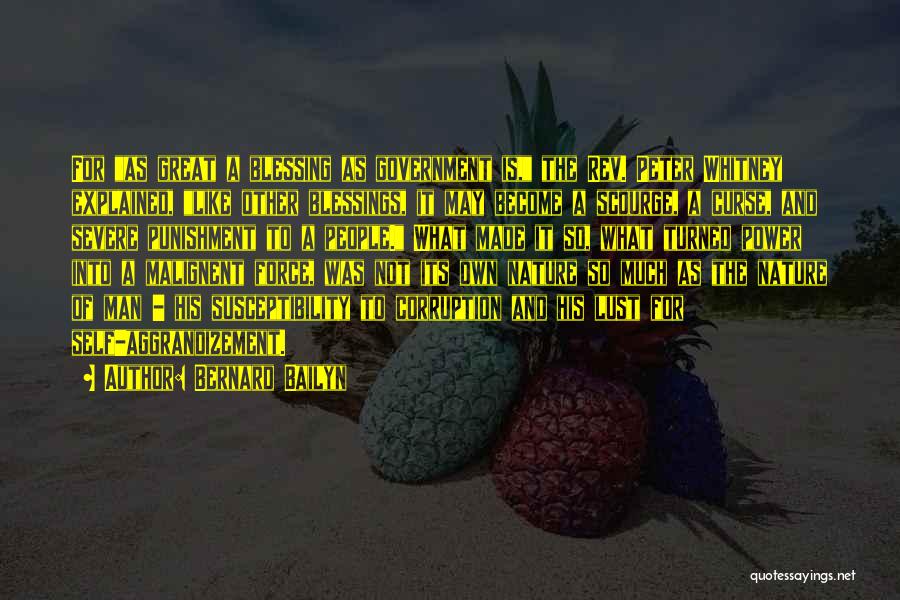 Bernard Bailyn Quotes: For As Great A Blessing As Government Is, The Rev. Peter Whitney Explained, Like Other Blessings, It May Become A