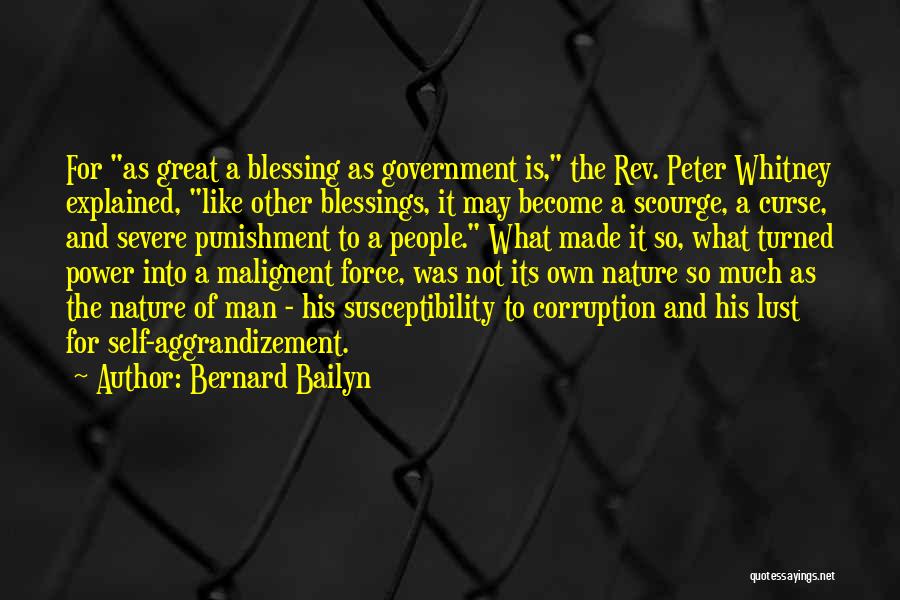 Bernard Bailyn Quotes: For As Great A Blessing As Government Is, The Rev. Peter Whitney Explained, Like Other Blessings, It May Become A