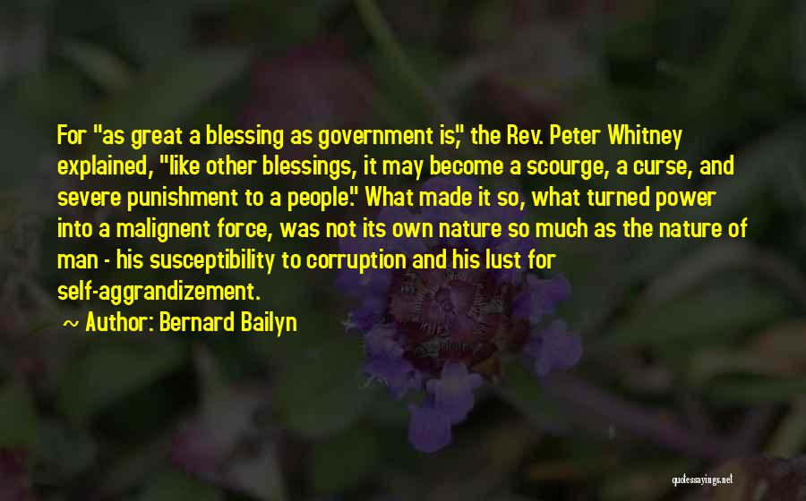 Bernard Bailyn Quotes: For As Great A Blessing As Government Is, The Rev. Peter Whitney Explained, Like Other Blessings, It May Become A