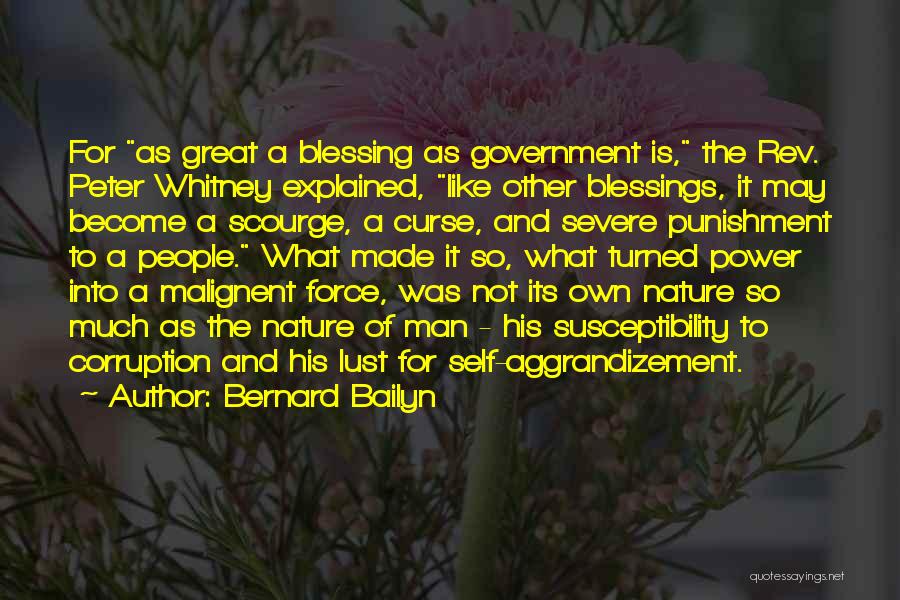 Bernard Bailyn Quotes: For As Great A Blessing As Government Is, The Rev. Peter Whitney Explained, Like Other Blessings, It May Become A