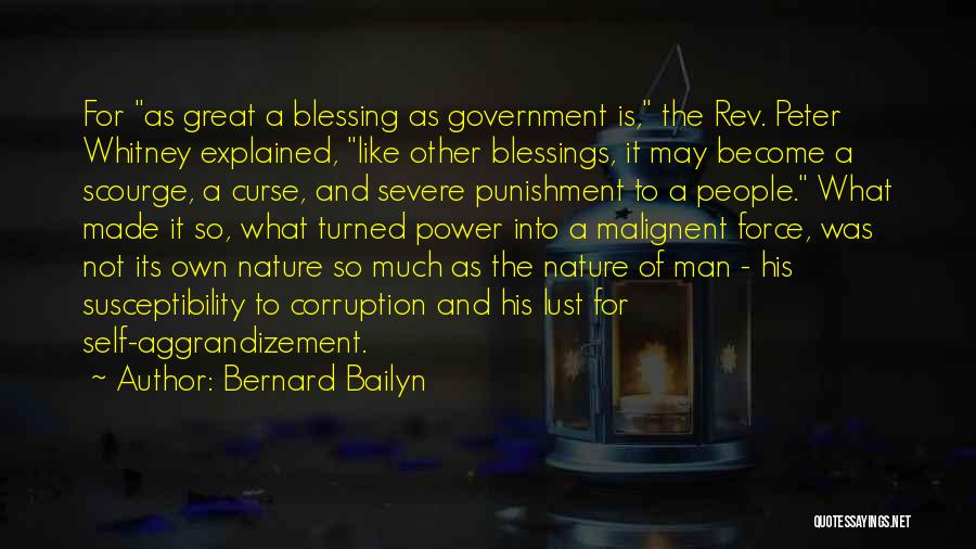 Bernard Bailyn Quotes: For As Great A Blessing As Government Is, The Rev. Peter Whitney Explained, Like Other Blessings, It May Become A