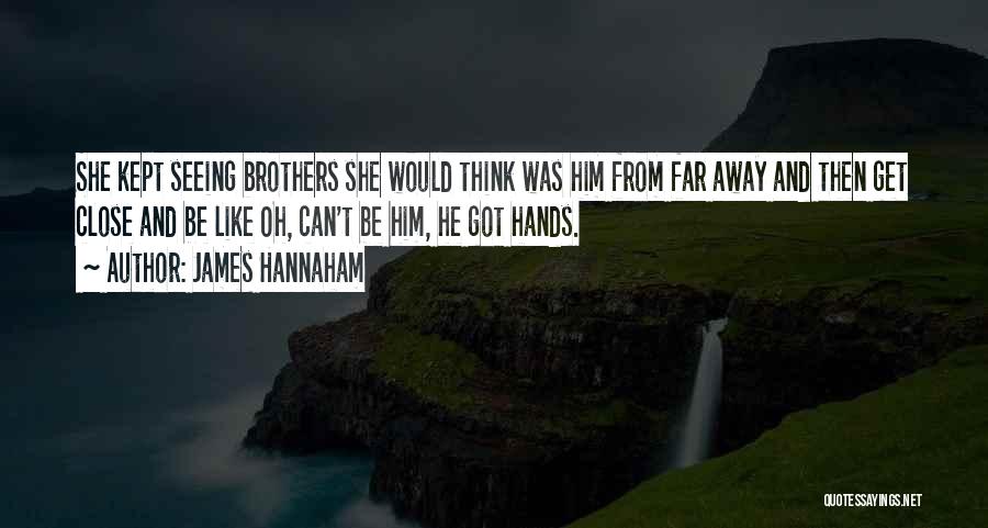 James Hannaham Quotes: She Kept Seeing Brothers She Would Think Was Him From Far Away And Then Get Close And Be Like Oh,