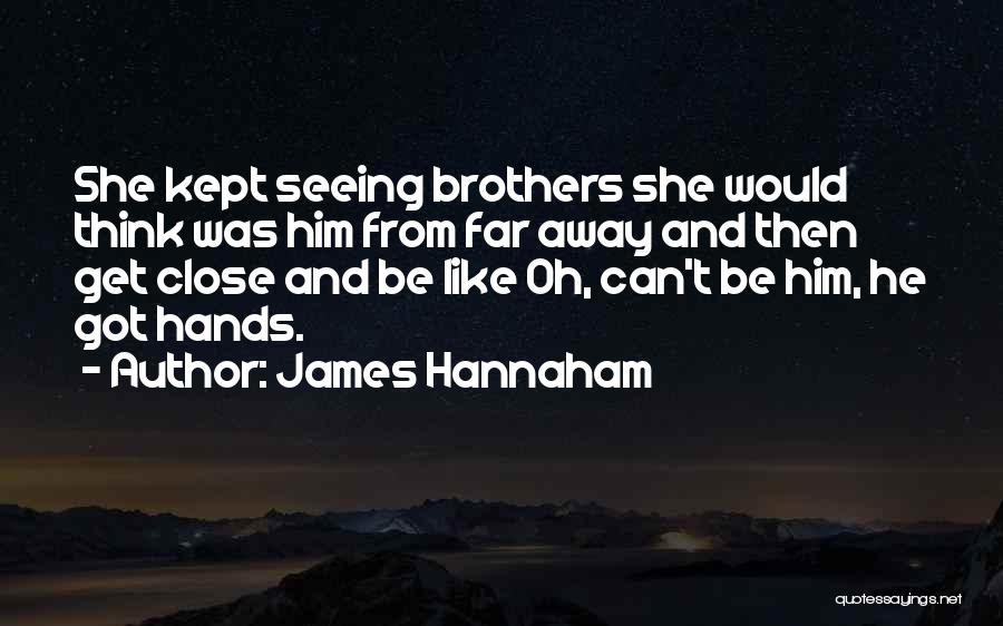 James Hannaham Quotes: She Kept Seeing Brothers She Would Think Was Him From Far Away And Then Get Close And Be Like Oh,