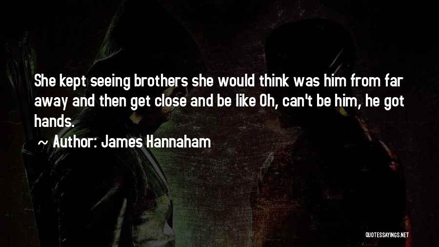 James Hannaham Quotes: She Kept Seeing Brothers She Would Think Was Him From Far Away And Then Get Close And Be Like Oh,