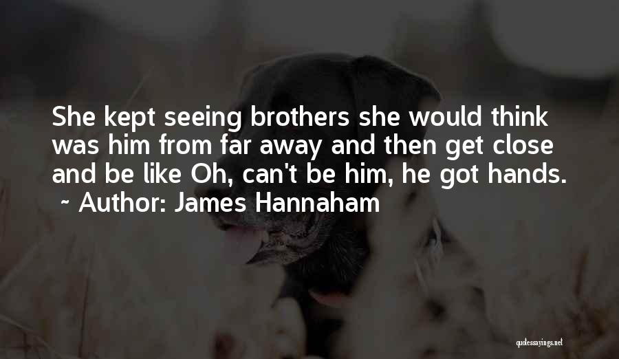 James Hannaham Quotes: She Kept Seeing Brothers She Would Think Was Him From Far Away And Then Get Close And Be Like Oh,