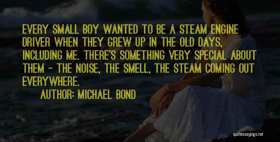 Michael Bond Quotes: Every Small Boy Wanted To Be A Steam Engine Driver When They Grew Up In The Old Days, Including Me.