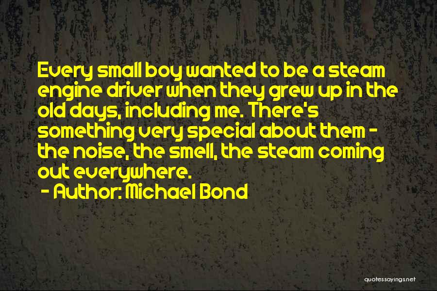 Michael Bond Quotes: Every Small Boy Wanted To Be A Steam Engine Driver When They Grew Up In The Old Days, Including Me.