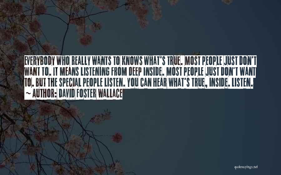 David Foster Wallace Quotes: Everybody Who Really Wants To Knows What's True. Most People Just Don't Want To. It Means Listening From Deep Inside.