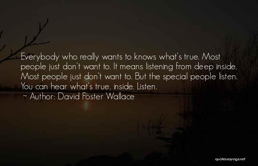 David Foster Wallace Quotes: Everybody Who Really Wants To Knows What's True. Most People Just Don't Want To. It Means Listening From Deep Inside.